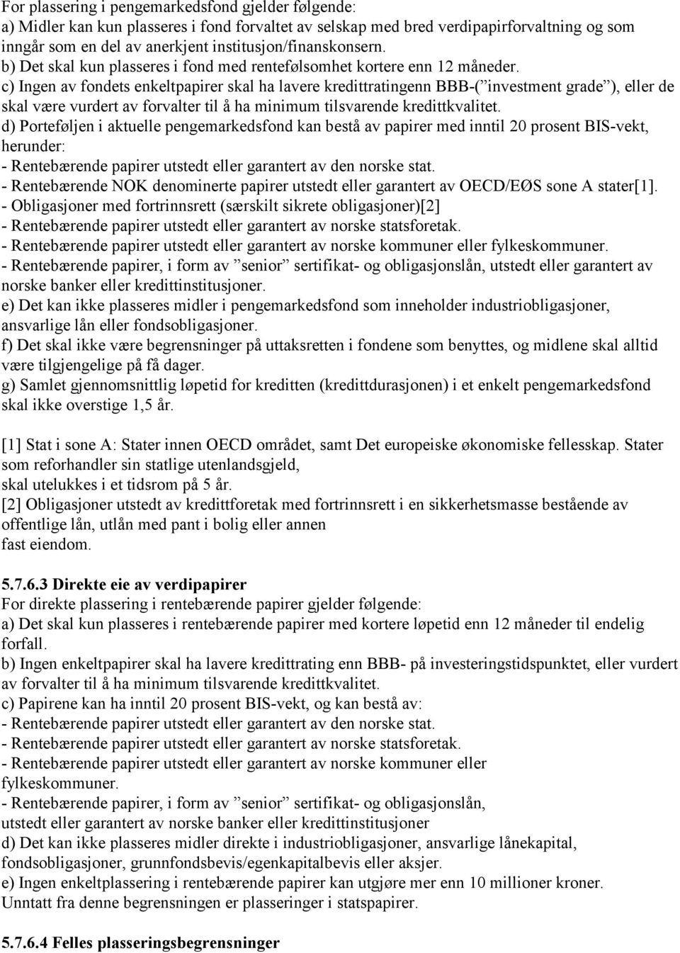 c) Ingen av fondets enkeltpapirer skal ha lavere kredittratingenn BBB-( investment grade ), eller de skal være vurdert av forvalter til å ha minimum tilsvarende kredittkvalitet.