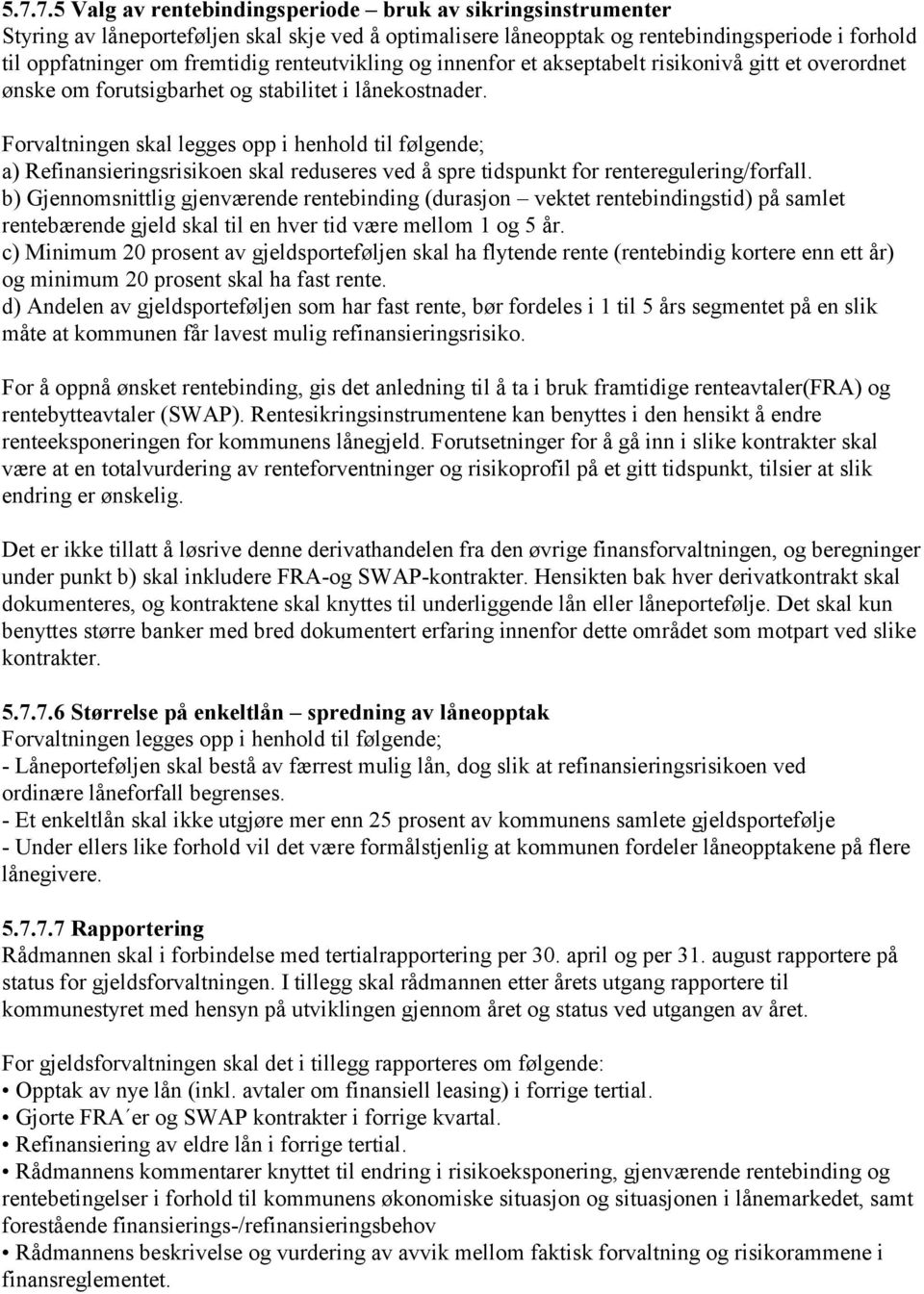 Forvaltningen skal legges opp i henhold til følgende; a) Refinansieringsrisikoen skal reduseres ved å spre tidspunkt for renteregulering/forfall.