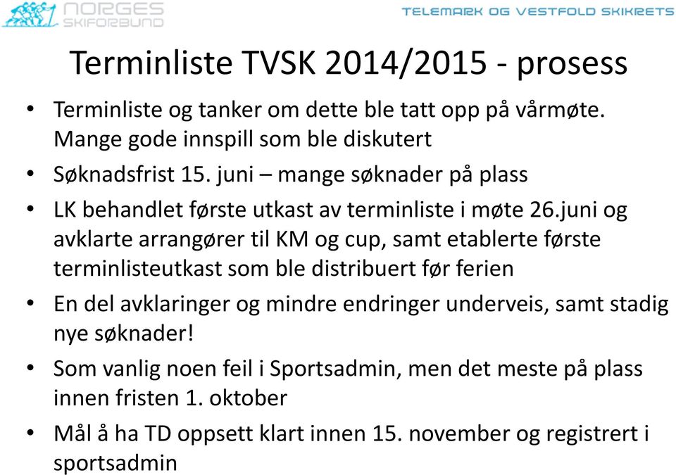 juni og avklarte arrangører til KM og cup, samt etablerte første terminlisteutkast som ble distribuert før ferien En del avklaringer og mindre