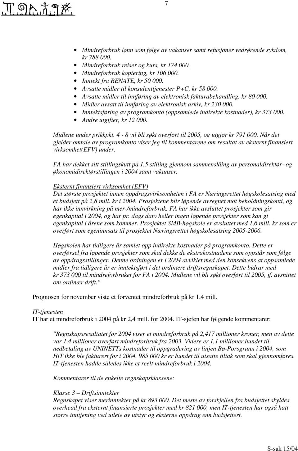 Inntektsføring av programkonto (oppsamlede indirekte kostnader), kr 373 000. Andre utgifter, kr 12 000. Midlene under prikkpkt. 4-8 vil bli søkt overført til 2005, og utgjør kr 791 000.