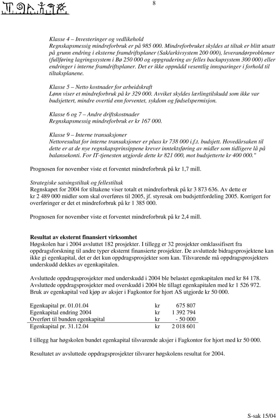 av felles backupsystem 300 000) eller endringer i interne framdriftsplaner. Det er ikke oppnådd vesentlig innsparinger i forhold til tiltaksplanene.