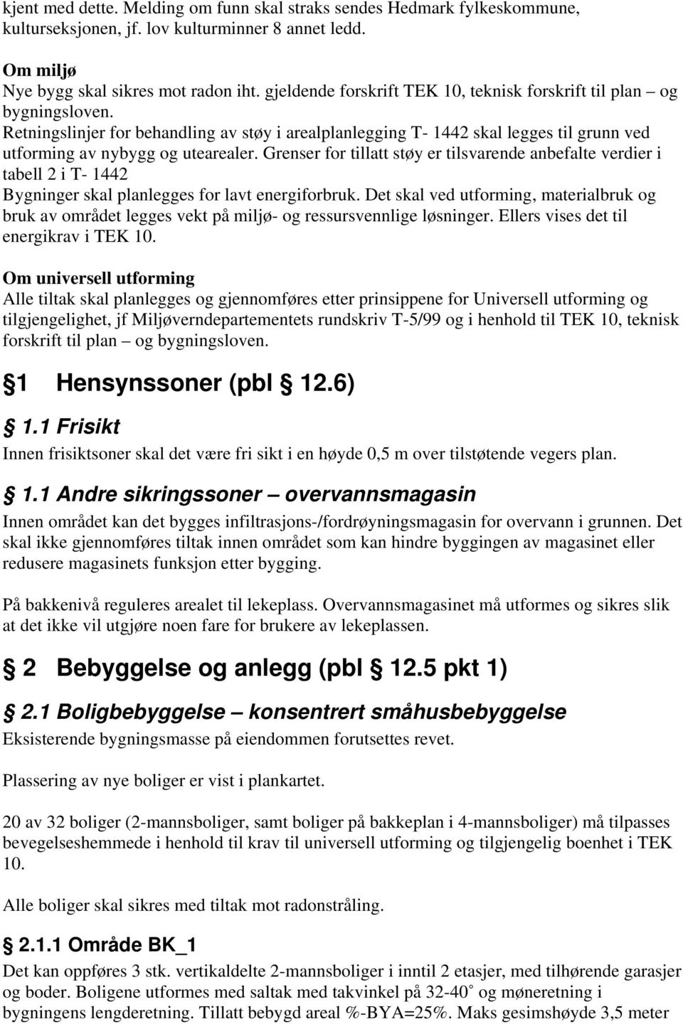 Grenser for tillatt støy er tilsvarende anbefalte verdier i tabell 2 i T- 1442 Bygninger skal planlegges for lavt energiforbruk.