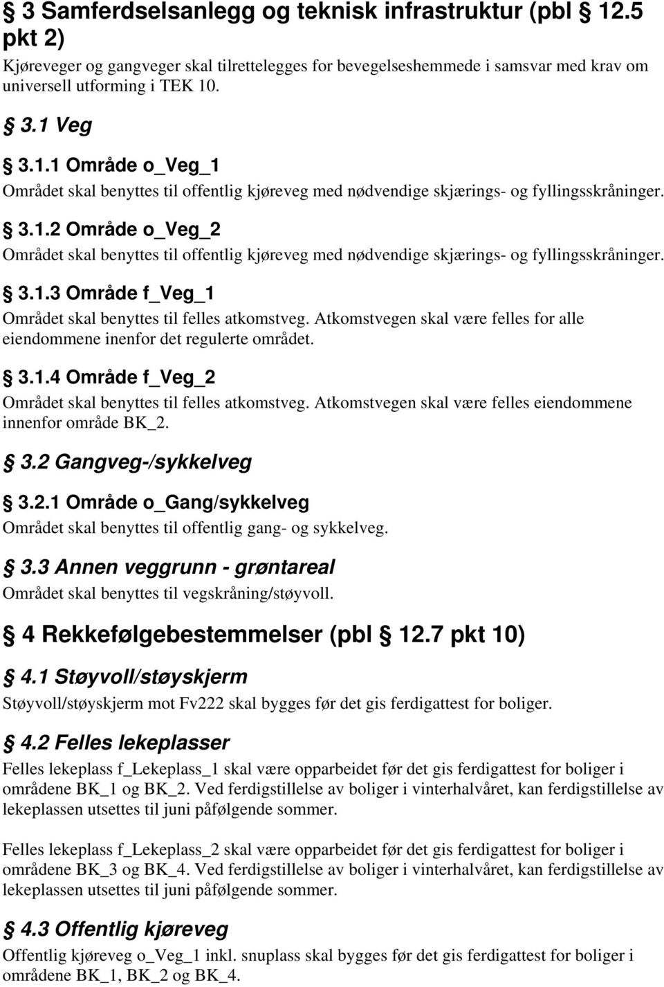 Atkomstvegen skal være felles for alle eiendommene inenfor det regulerte området. 3.1.4 Område f_veg_2 Området skal benyttes til felles atkomstveg.