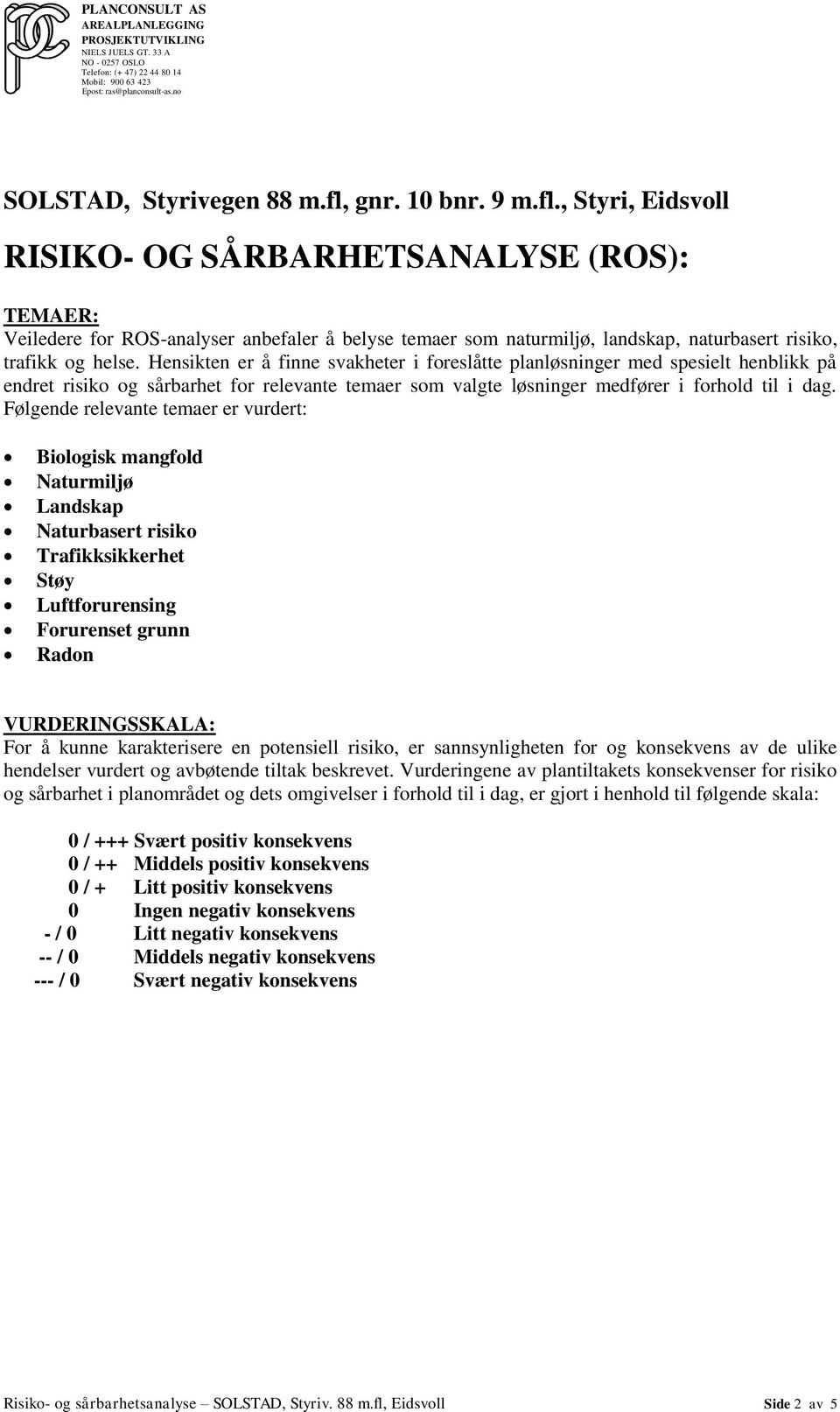 Hensikten er å finne svakheter i foreslåtte planløsninger med spesielt henblikk på endret risiko og sårbarhet for relevante temaer som valgte løsninger medfører i forhold til i dag.