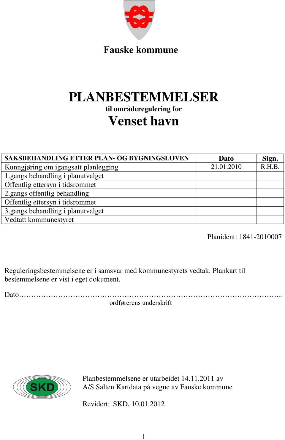 gangs behandling i planutvalget Vedtatt kommunestyret Planident: 1841-2010007 Reguleringsbestemmelsene er i samsvar med kommunestyrets vedtak.