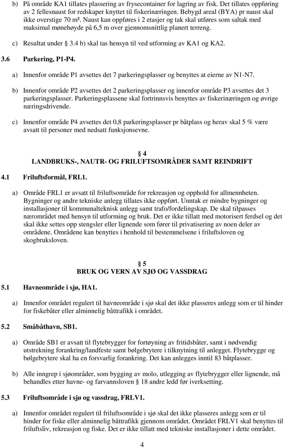 c) Resultat under 3.4 b) skal tas hensyn til ved utforming av KA1 og KA2. 3.6 Parkering, P1-P4. a) Innenfor område P1 avsettes det 7 parkeringsplasser og benyttes at eierne av N1-N7.