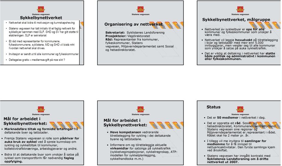 Nettverket vil leggje hovudvekt på tilrettelegging i byar og tettstader med meir enn 5.000 innbyggjarar, men vender seg til alle kommunar som ynskjer å satse på auka sykkeltrafikk.