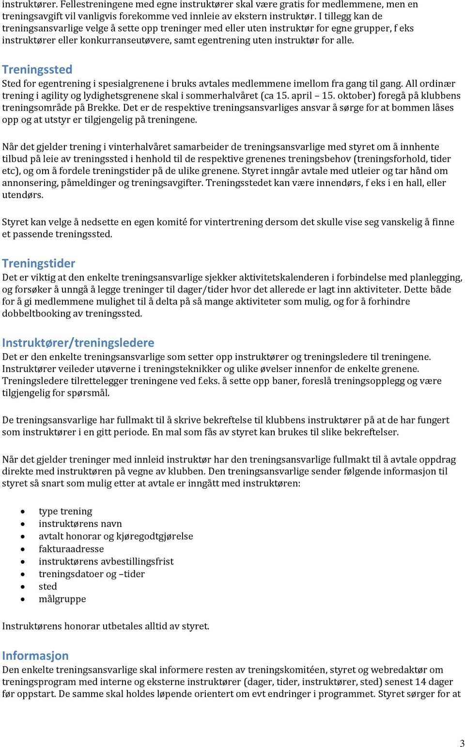 Treningssted Sted for egentrening i spesialgrenene i bruks avtales medlemmene imellom fra gang til gang. All ordinær trening i agility og lydighetsgrenene skal i sommerhalvåret (ca 15. april 15.