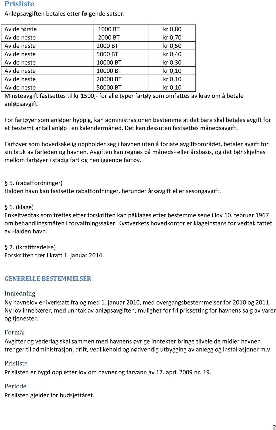 For fartøyer som anløper hyppig, kan administrasjonen bestemme at det bare skal betales avgift for et bestemt antall anløp i en kalendermåned. Det kan dessuten fastsettes månedsavgift.