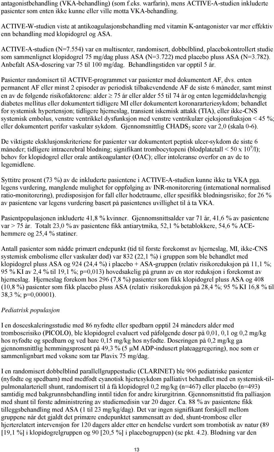 554) var en multisenter, randomisert, dobbelblind, placebokontrollert studie som sammenlignet klopidogrel 75 mg/dag pluss ASA (N=3.722) med placebo pluss ASA (N=3.782).
