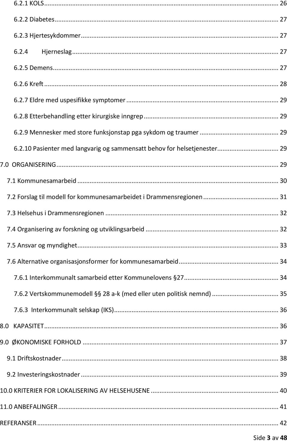 2 Forslag til modell for kommunesamarbeidet i Drammensregionen... 31 7.3 Helsehus i Drammensregionen... 32 7.4 Organisering av forskning og utviklingsarbeid... 32 7.5 Ansvar og myndighet... 33 7.