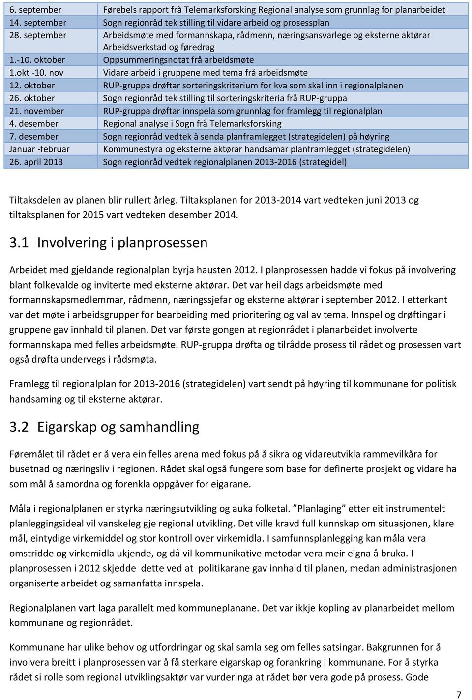 nov Vidare arbeid i gruppene med tema frå arbeidsmøte 12. oktober RUP-gruppa drøftar sorteringskriterium for kva som skal inn i regionalplanen 26.