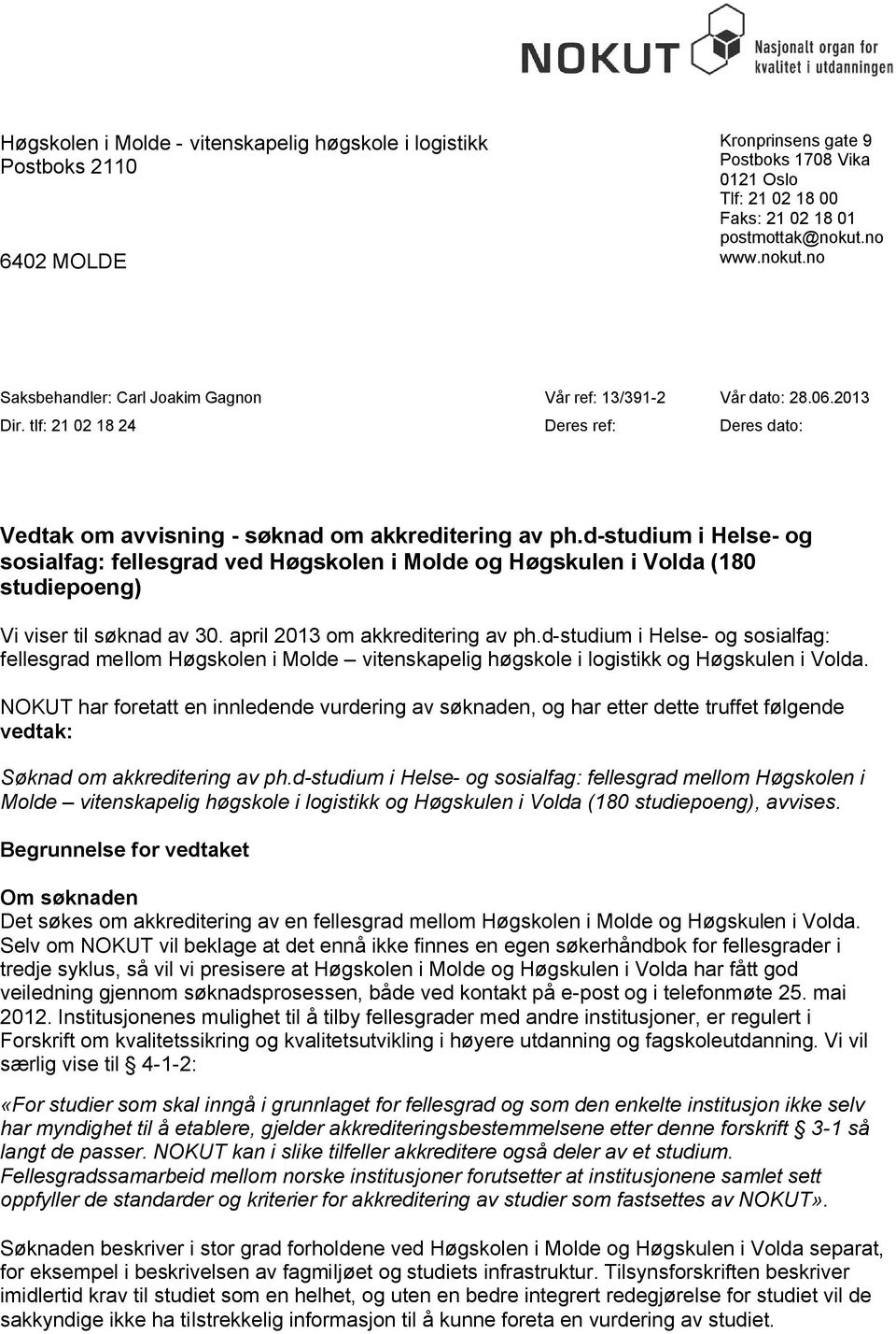 d-studium i Helse- og sosialfag: fellesgrad ved Høgskolen i Molde og Høgskulen i Volda (180 studiepoeng) Vi viser til søknad av 30. april 2013 om akkreditering av ph.