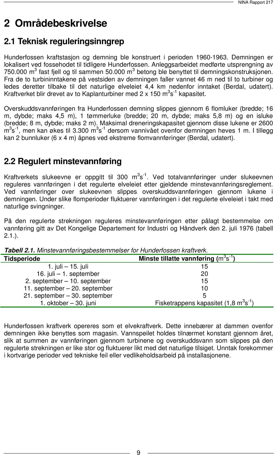 Fra de to turbininntakene på vestsiden av demningen faller vannet 46 m ned til to turbiner og ledes deretter tilbake til det naturlige elveleiet 4,4 km nedenfor inntaket (Berdal, udatert).