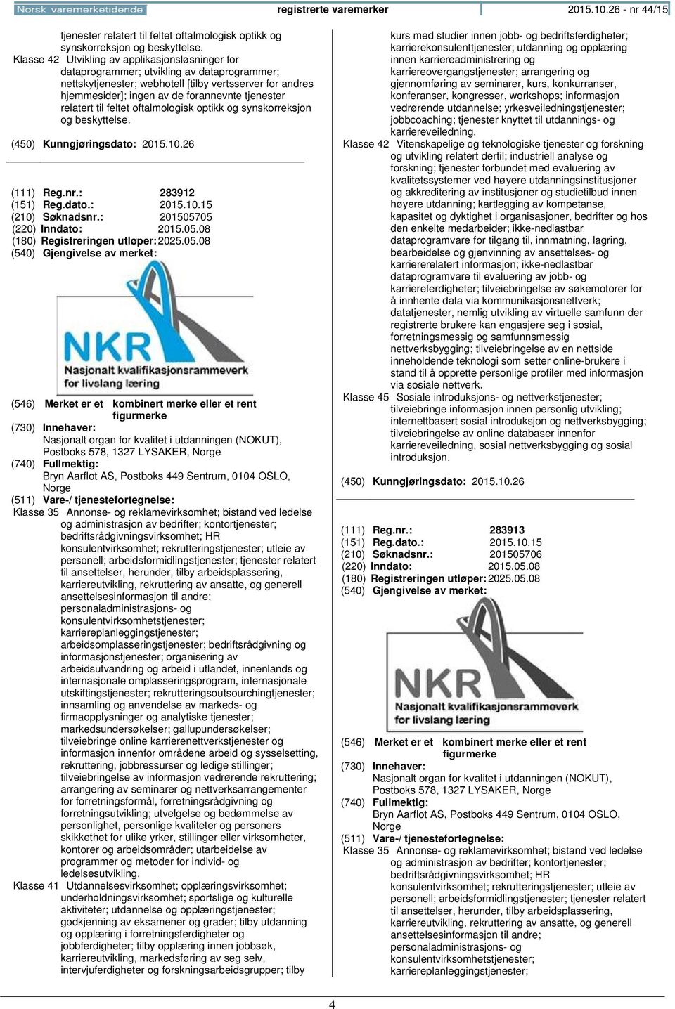 relatert til feltet oftalmologisk optikk og synskorreksjon og beskyttelse. (111) Reg.nr.: 283912 (151) Reg.dato.: 2015.10.15 (210) Søknadsnr.: 201505705 (220) Inndato: 2015.05.08 (180) Registreringen 2025.