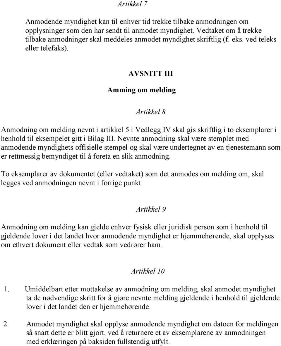 AVSNITT III Amming om melding Artikkel 8 Anmodning om melding nevnt i artikkel 5 i Vedlegg IV skal gis skriftlig i to eksemplarer i henhold til eksempelet gitt i Bilag III.