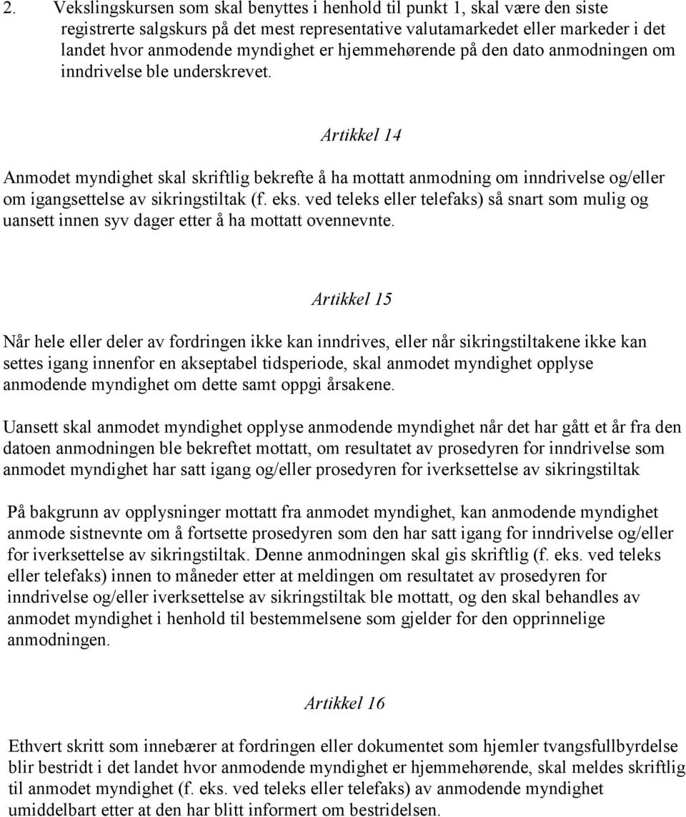 Artikkel 14 Anmodet myndighet skal skriftlig bekrefte å ha mottatt anmodning om inndrivelse og/eller om igangsettelse av sikringstiltak (f. eks.