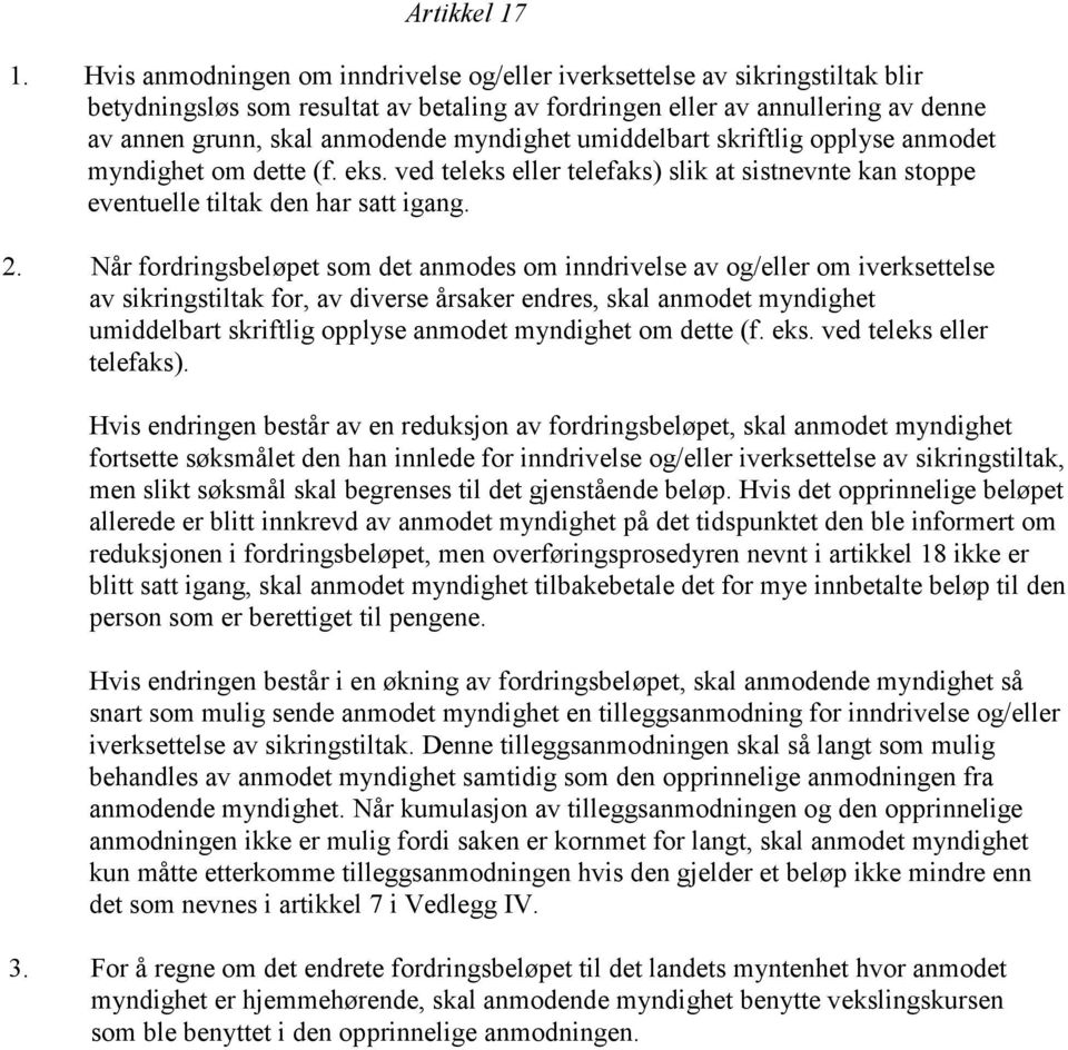 myndighet umiddelbart skriftlig opplyse anmodet myndighet om dette (f. eks. ved teleks eller telefaks) slik at sistnevnte kan stoppe eventuelle tiltak den har satt igang. 2.