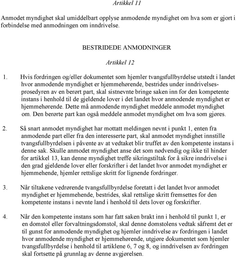 sistnevnte bringe saken inn for den kompetente instans i henhold til de gjeldende lover i det landet hvor anmodende myndighet er hjemmehørende.