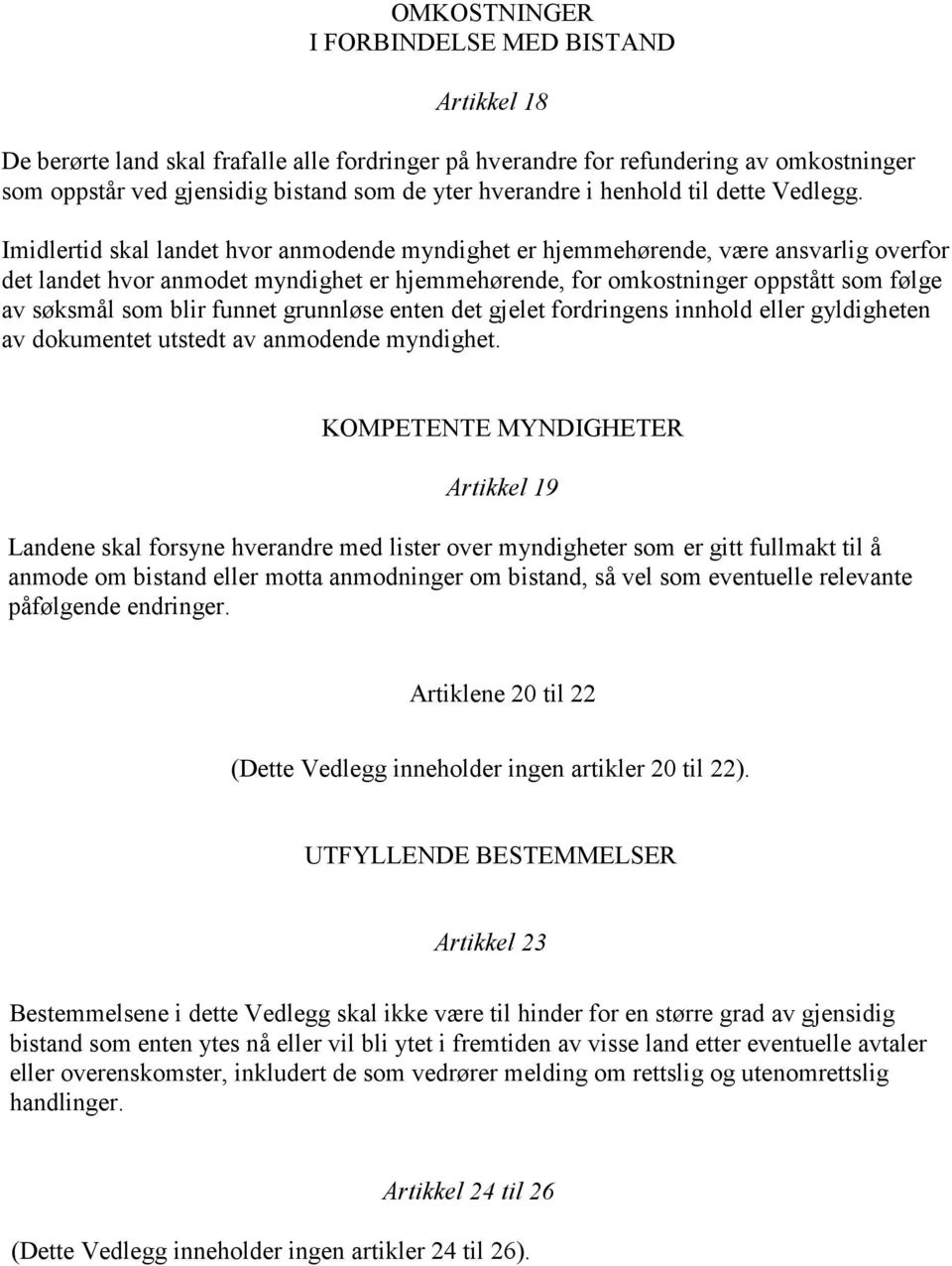 Imidlertid skal landet hvor anmodende myndighet er hjemmehørende, være ansvarlig overfor det landet hvor anmodet myndighet er hjemmehørende, for omkostninger oppstått som følge av søksmål som blir