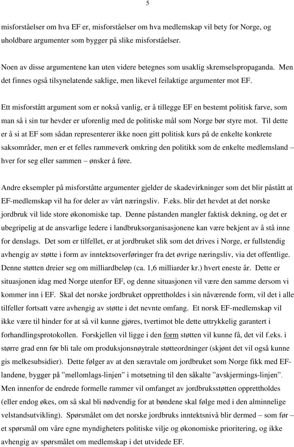 Ett misforstått argument som er nokså vanlig, er å tillegge EF en bestemt politisk farve, som man så i sin tur hevder er uforenlig med de politiske mål som Norge bør styre mot.