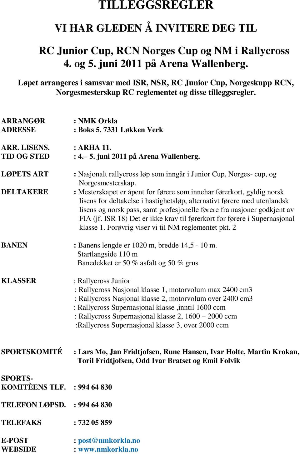 : ARHA 11. TID OG STED : 4. 5. juni 2011 på Arena Wallenberg. LØPETS ART DELTAKERE : Nasjonalt rallycross løp som inngår i Junior Cup, Norges- cup, og Norgesmesterskap.