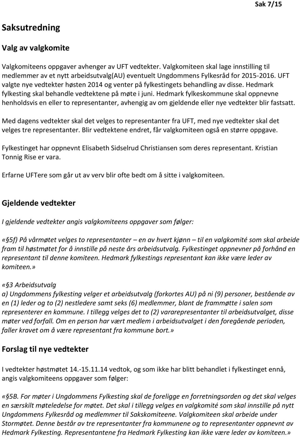 UFT valgte nye vedtekter høsten 2014 og venter på fylkestingets behandling av disse. Hedmark fylkesting skal behandle vedtektene på møte i juni.