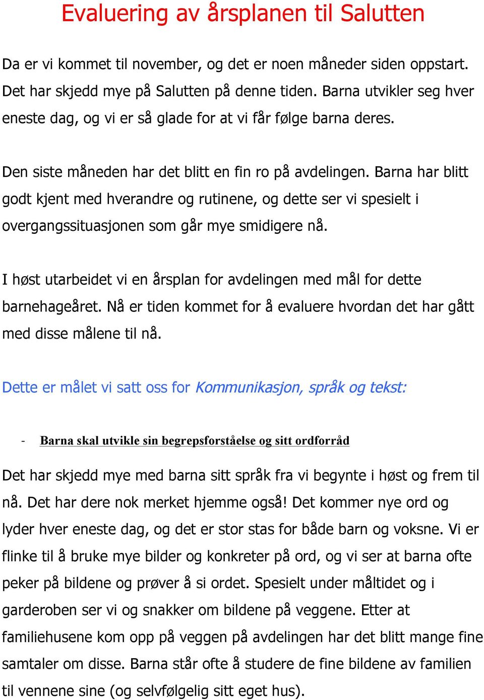 Barna har blitt godt kjent med hverandre og rutinene, og dette ser vi spesielt i overgangssituasjonen som går mye smidigere nå.