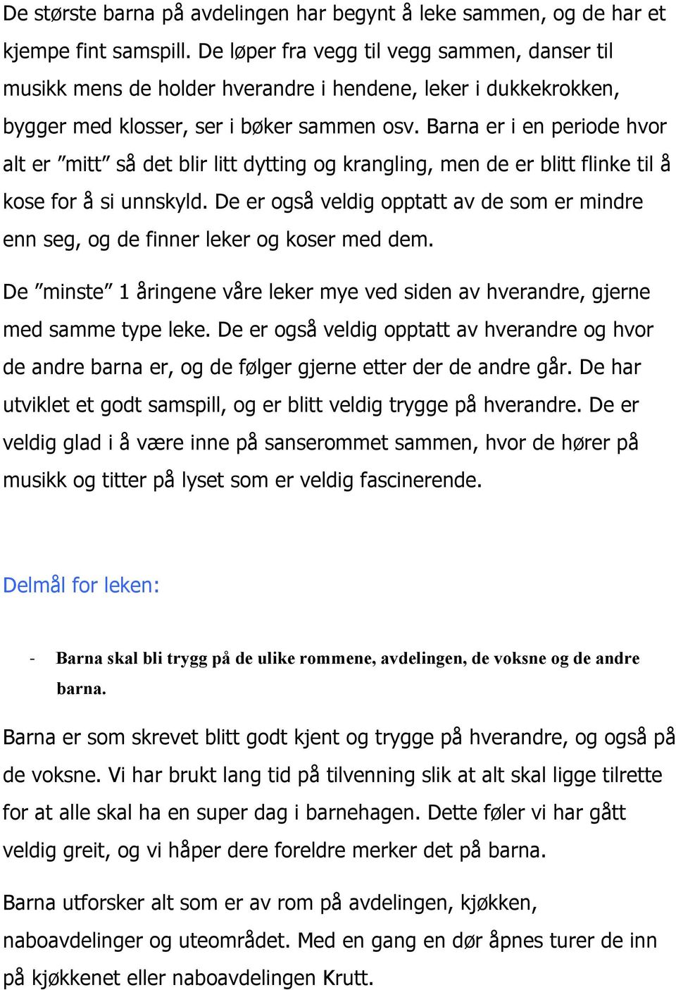 Barna er i en periode hvor alt er mitt så det blir litt dytting og krangling, men de er blitt flinke til å kose for å si unnskyld.