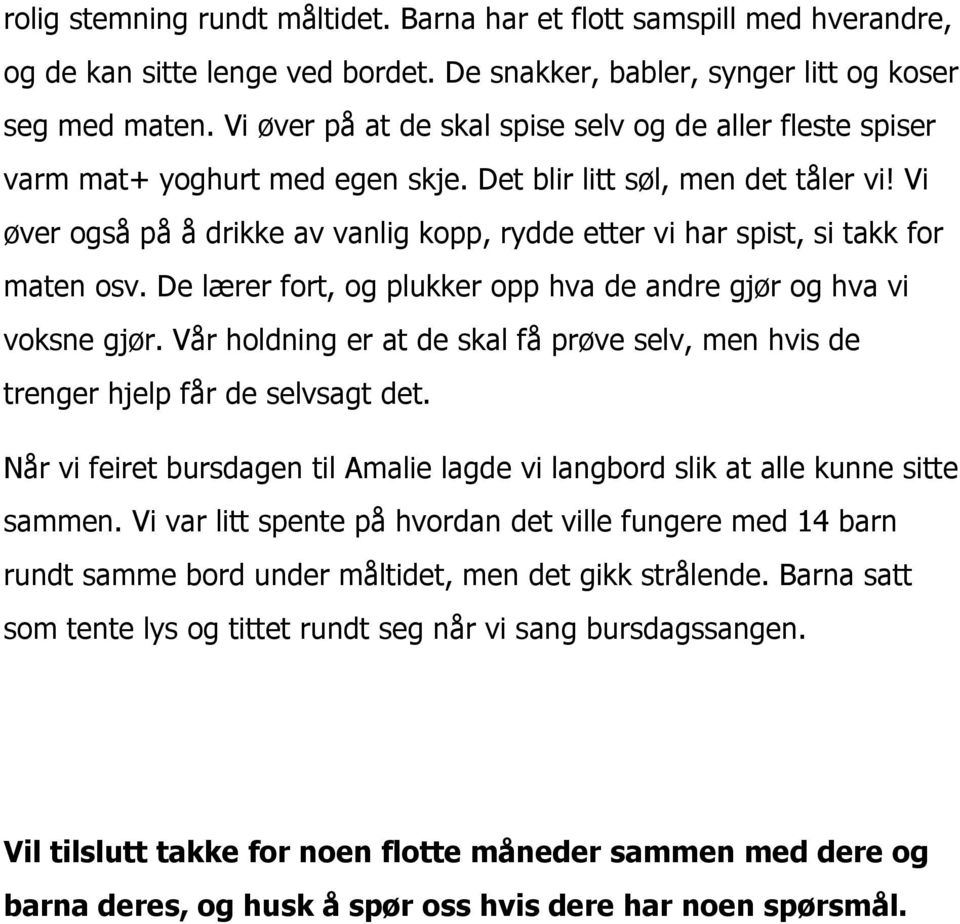 Vi øver også på å drikke av vanlig kopp, rydde etter vi har spist, si takk for maten osv. De lærer fort, og plukker opp hva de andre gjør og hva vi voksne gjør.