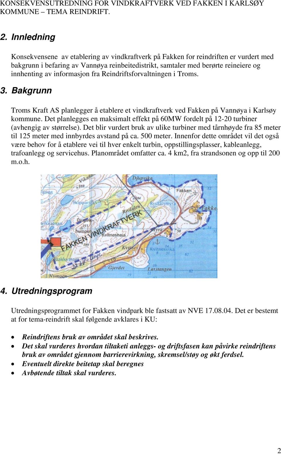 informasjon fra Reindriftsforvaltningen i Troms. 3. Bakgrunn Troms Kraft AS planlegger å etablere et vindkraftverk ved Fakken på Vannøya i Karlsøy kommune.