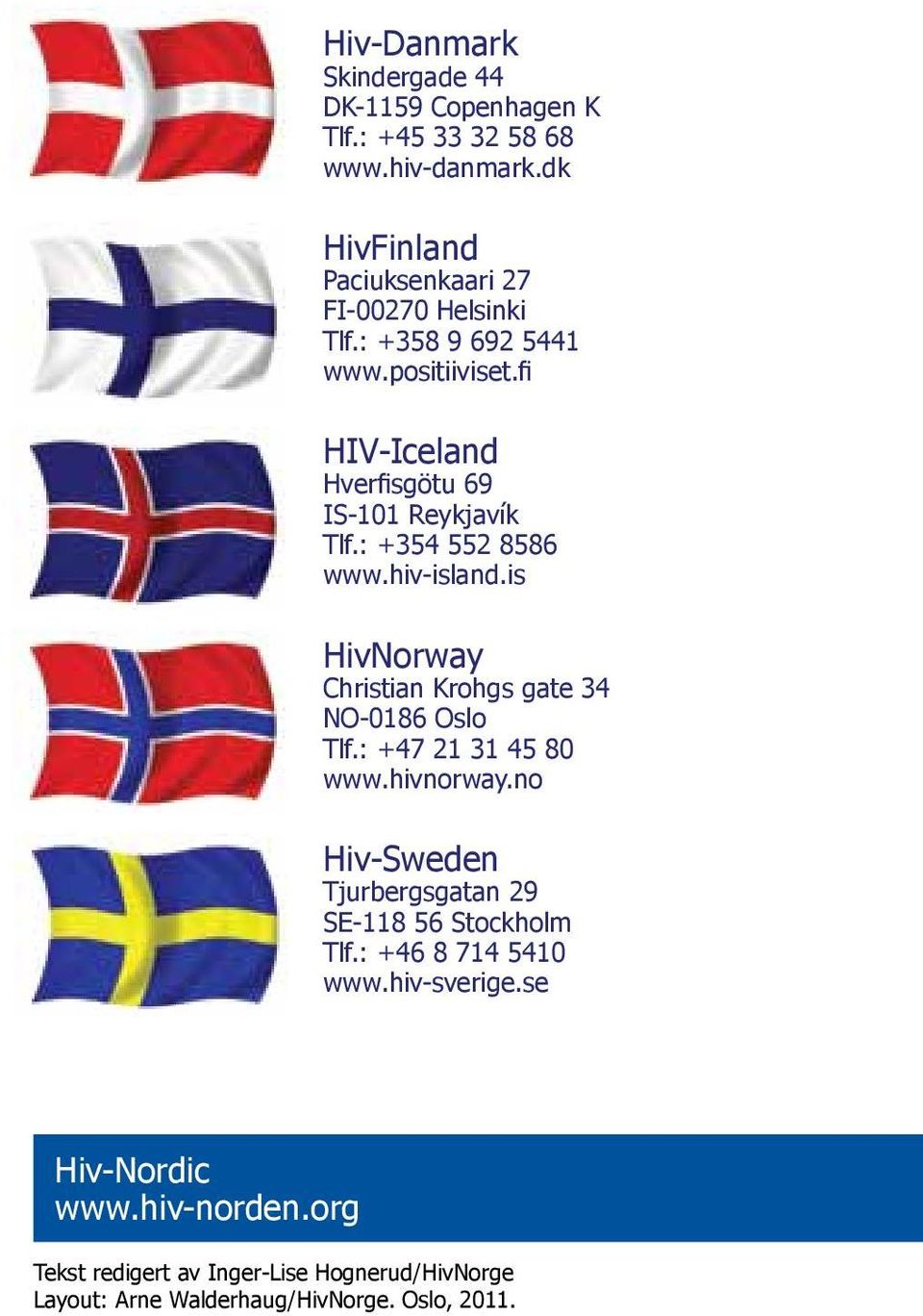 is HivNorway Christian Krohgs gate 34 NO-0186 Oslo Tlf.: +47 21 31 45 80 www.hivnorway.