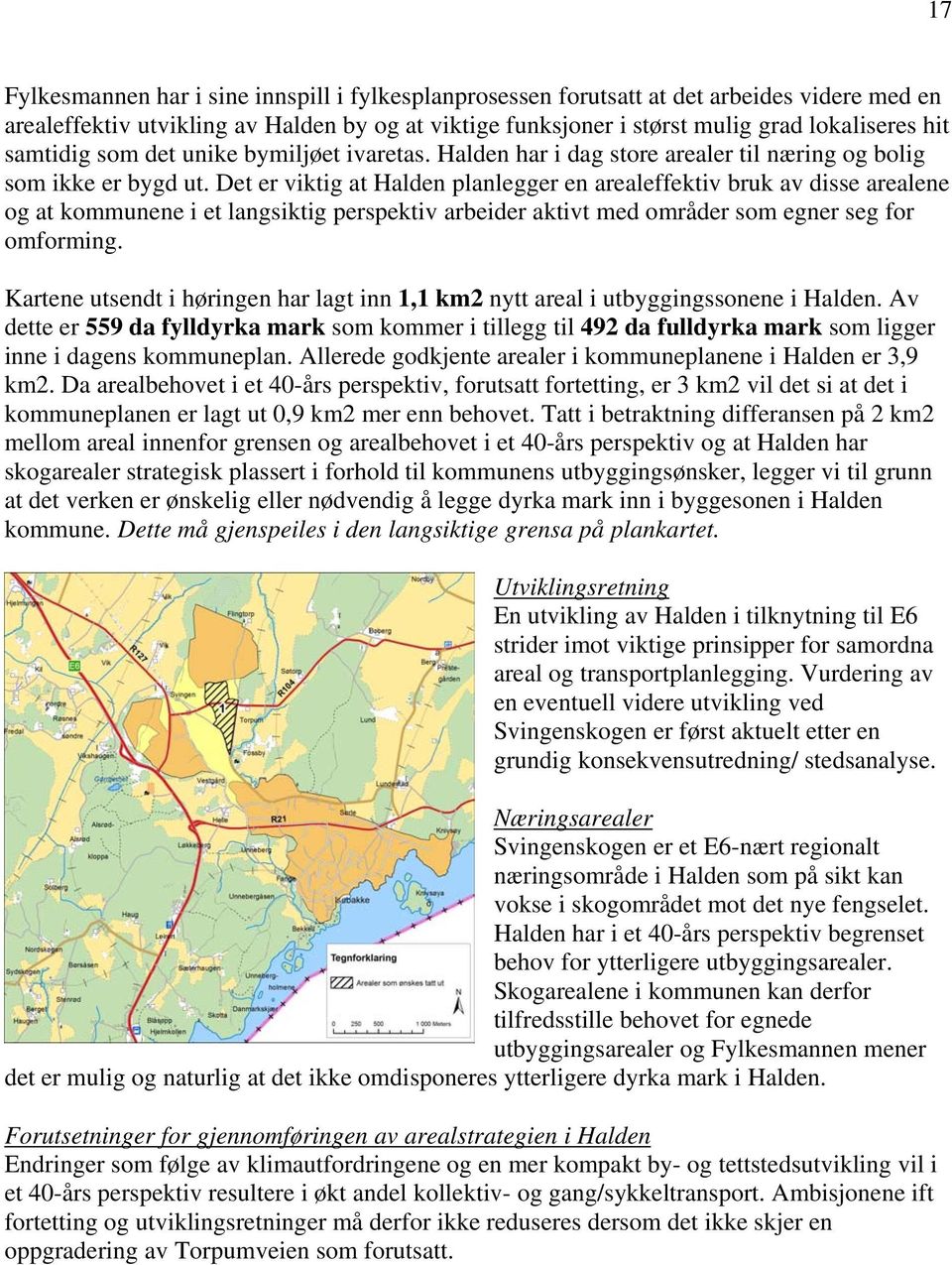 Det er viktig at Halden planlegger en arealeffektiv bruk av disse arealene og at kommunene i et langsiktig perspektiv arbeider aktivt med områder som egner seg for omforming.