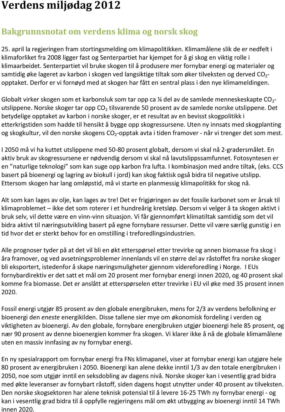 Senterpartiet vil bruke skogen til å produsere mer fornybar energi og materialer og samtidig øke lageret av karbon i skogen ved langsiktige tiltak som øker tilveksten og derved CO 2 - opptaket.