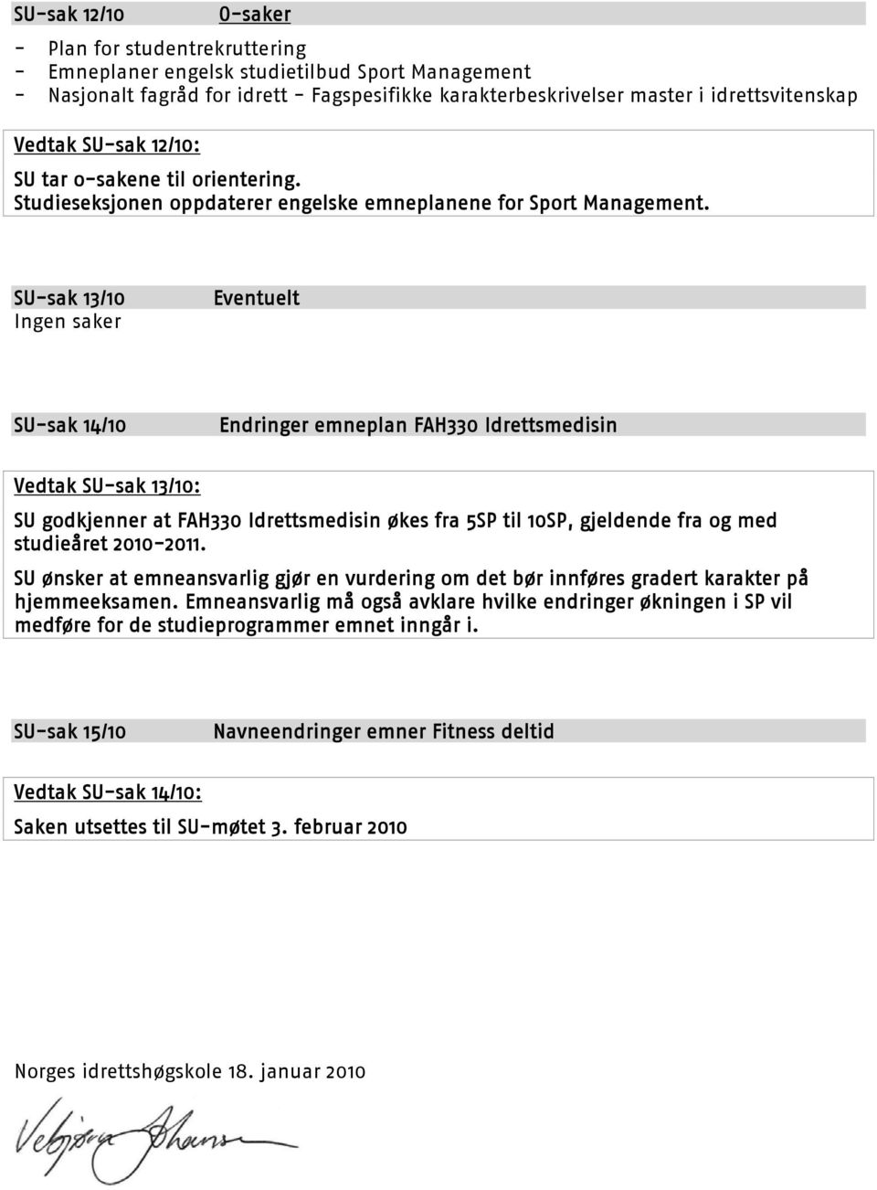 SU-sak 13/10 Ingen saker Eventuelt SU-sak 14/10 Endringer emneplan FAH330 Idrettsmedisin Vedtak SU-sak 13/10: SU godkjenner at FAH330 Idrettsmedisin økes fra 5SP til 10SP, gjeldende fra og med