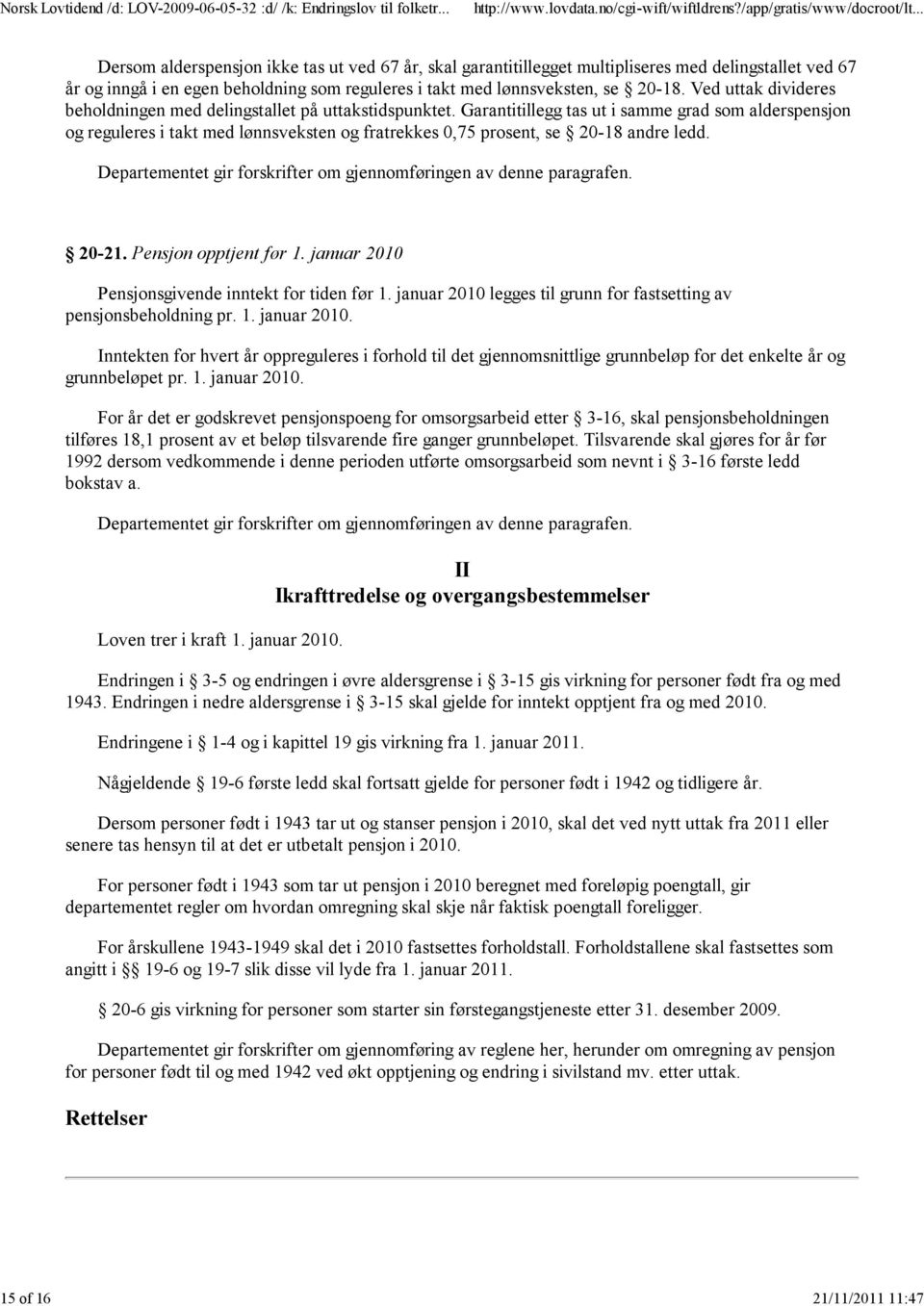 Garantitillegg tas ut i samme grad som alderspensjon og reguleres i takt med lønnsveksten og fratrekkes 0,75 prosent, se 20-18 andre ledd.