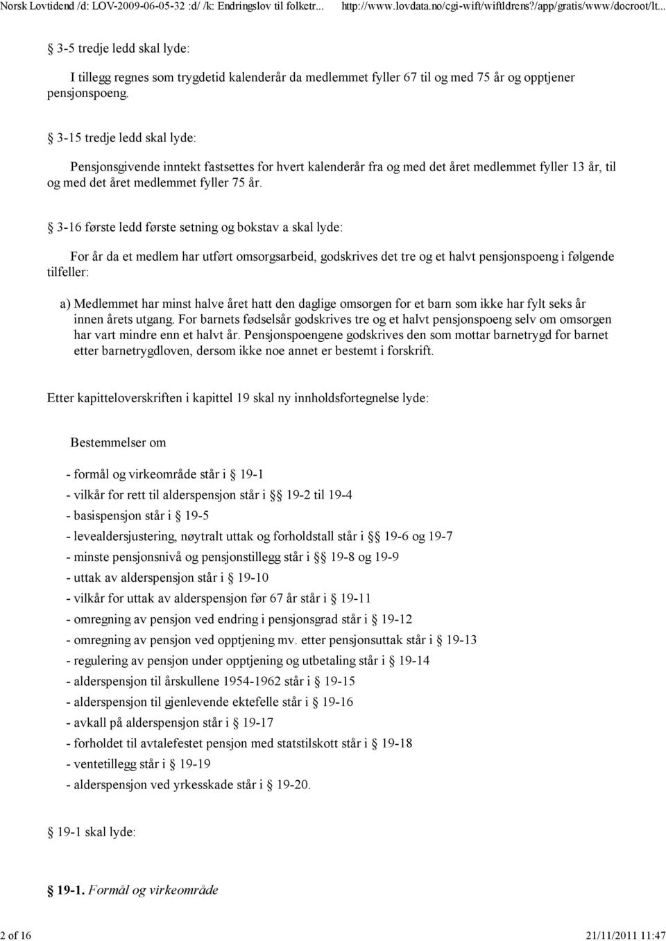 3-16 første ledd første setning og bokstav a skal lyde: For år da et medlem har utført omsorgsarbeid, godskrives det tre og et halvt pensjonspoeng i følgende tilfeller: a) Medlemmet har minst halve