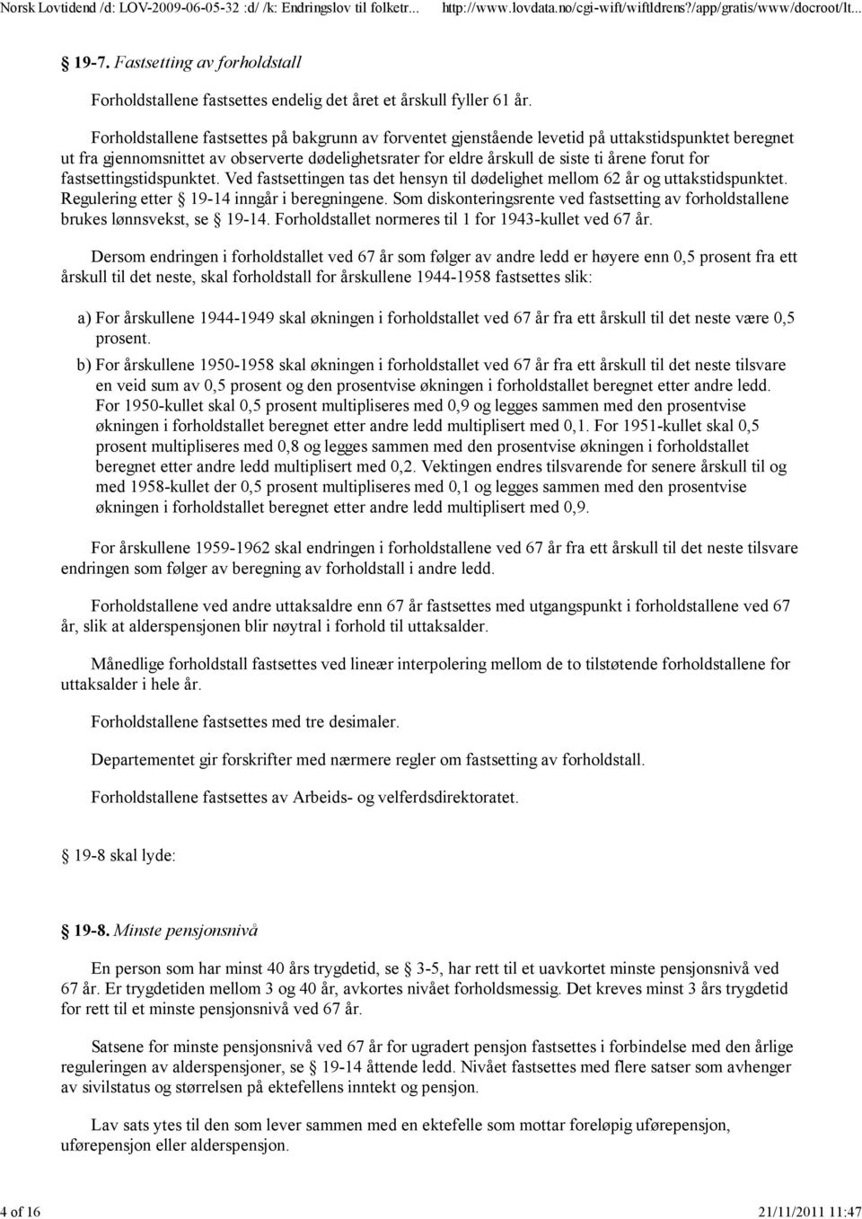 for fastsettingstidspunktet. Ved fastsettingen tas det hensyn til dødelighet mellom 62 år og uttakstidspunktet. Regulering etter 19-14 inngår i beregningene.