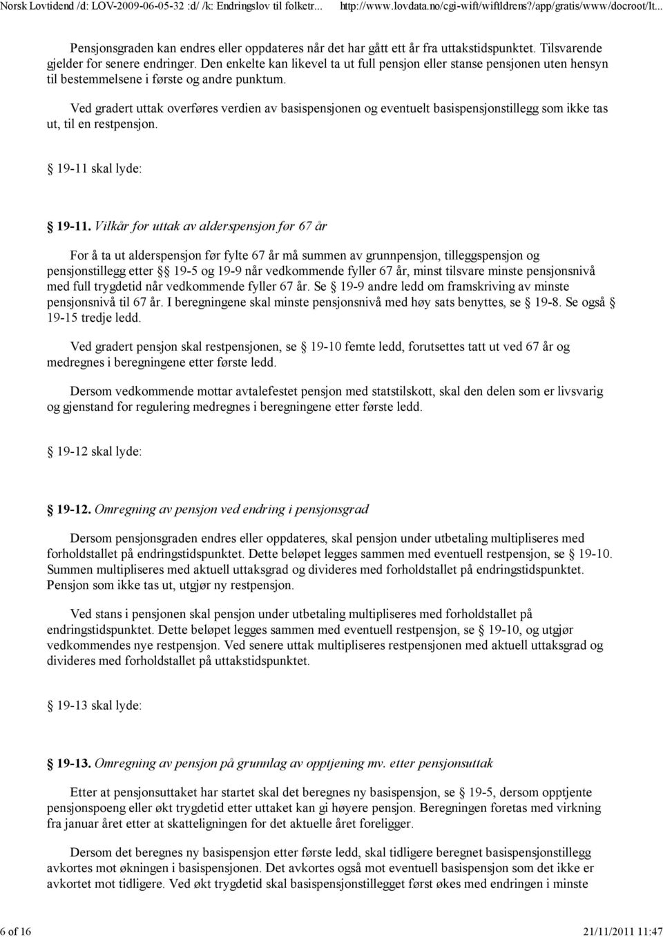 Ved gradert uttak overføres verdien av basispensjonen og eventuelt basispensjonstillegg som ikke tas ut, til en restpensjon. 19-11 skal lyde: 19-11.