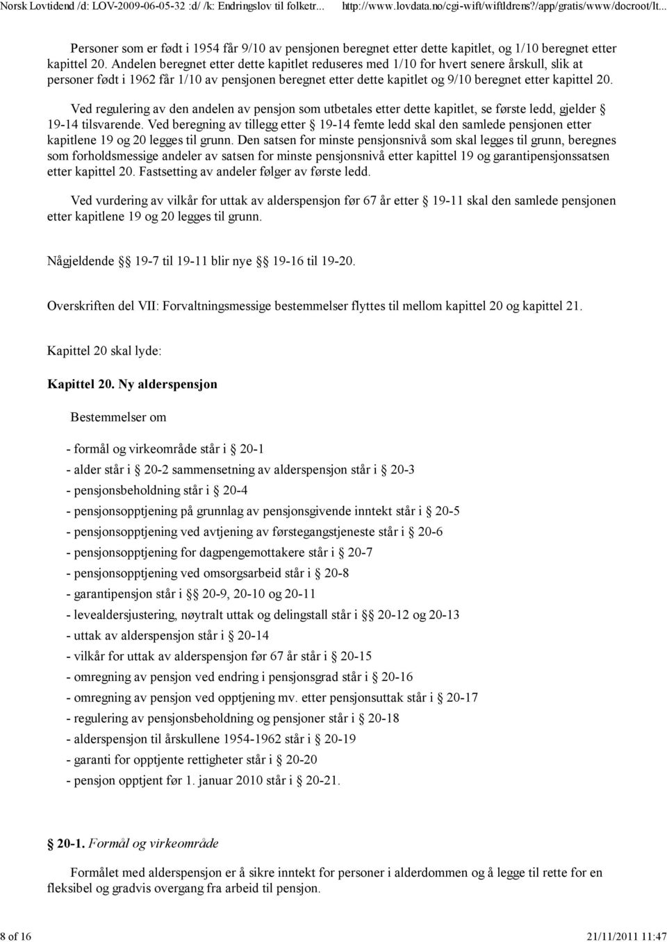 Ved regulering av den andelen av pensjon som utbetales etter dette kapitlet, se første ledd, gjelder 19-14 tilsvarende.