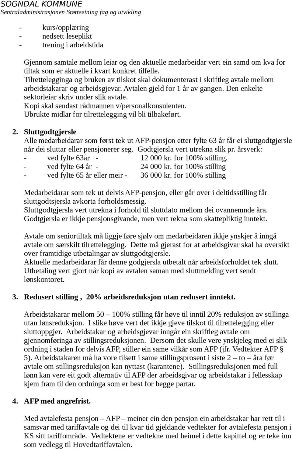 Kopi skal sendast rådmannen v/personalkonsulenten. Ubrukte midlar for tilrettelegging vil bli tilbakeført. 2.