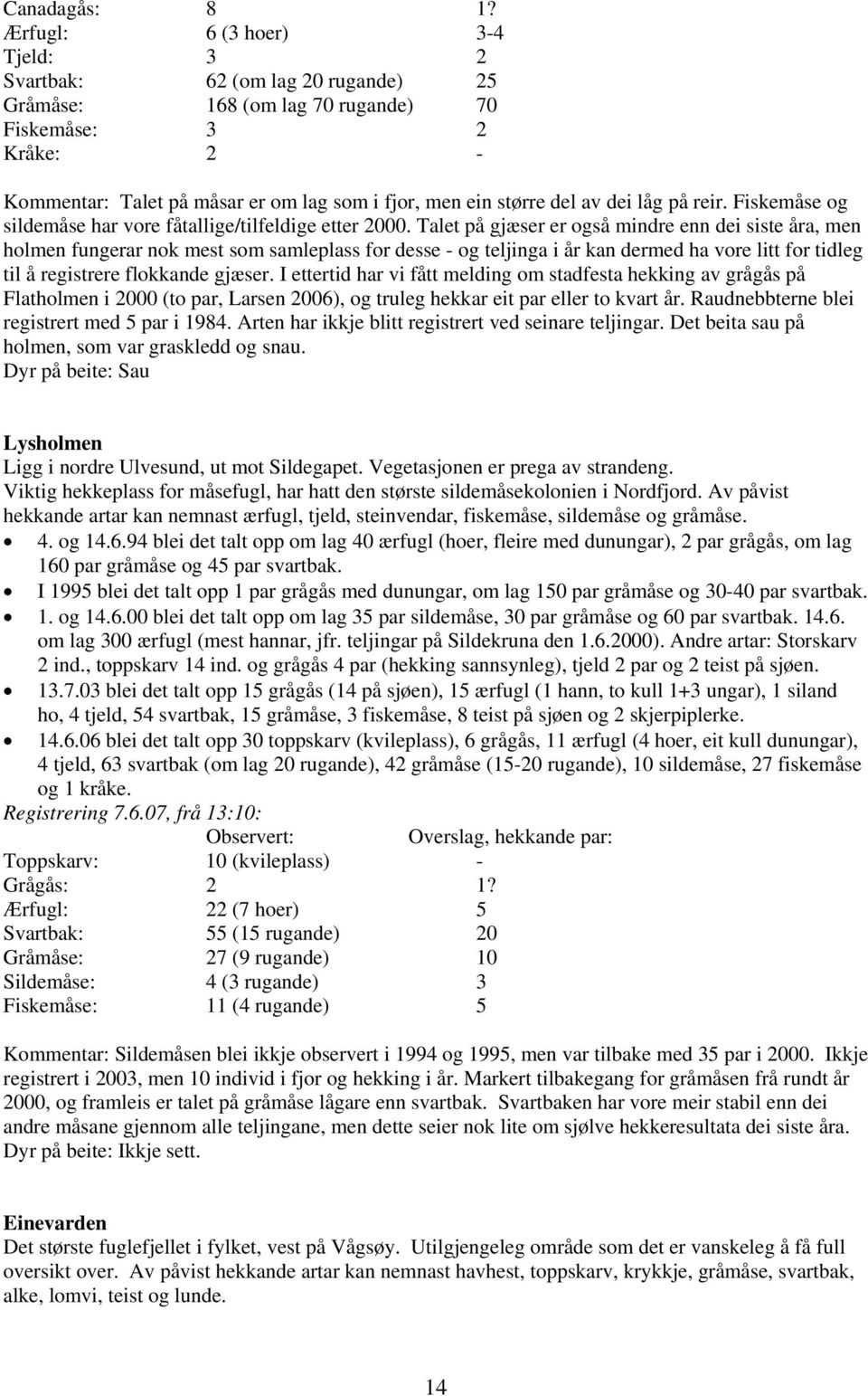 av dei låg på reir. Fiskemåse og sildemåse har vore fåtallige/tilfeldige etter 2000.