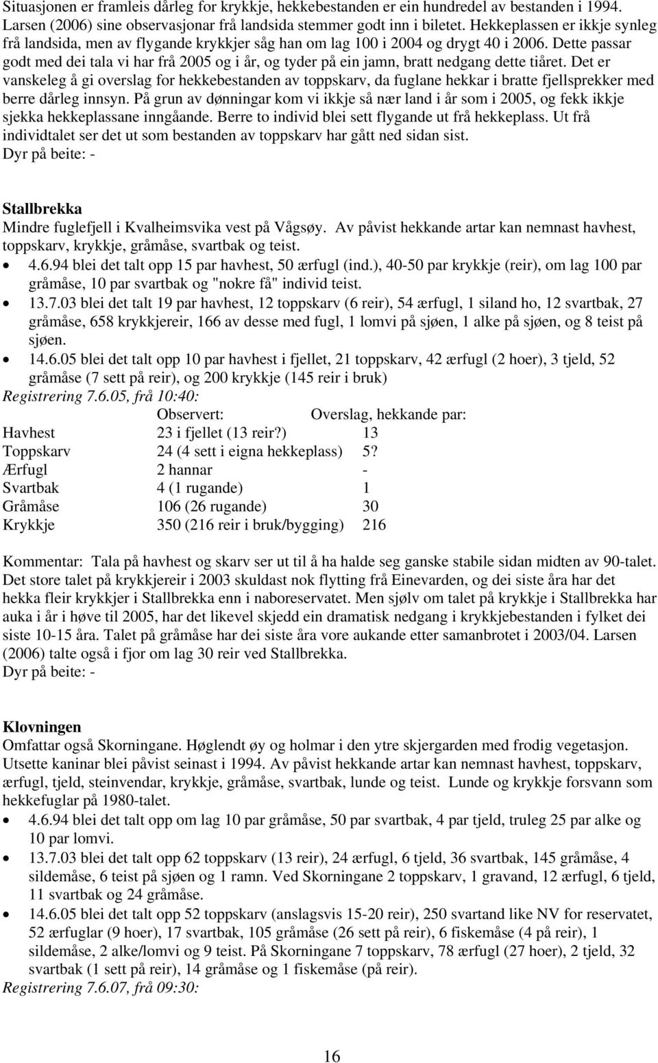 Dette passar godt med dei tala vi har frå 2005 og i år, og tyder på ein jamn, bratt nedgang dette tiåret.