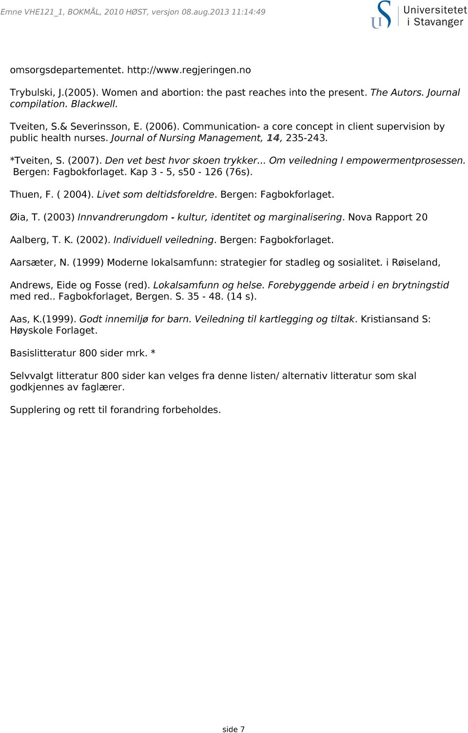 .. Om veiledning I empowermentprosessen. Bergen: Fagbokforlaget. Kap 3-5, s50-126 (76s). Thuen, F. ( 2004). Livet som deltidsforeldre. Bergen: Fagbokforlaget. Øia, T.