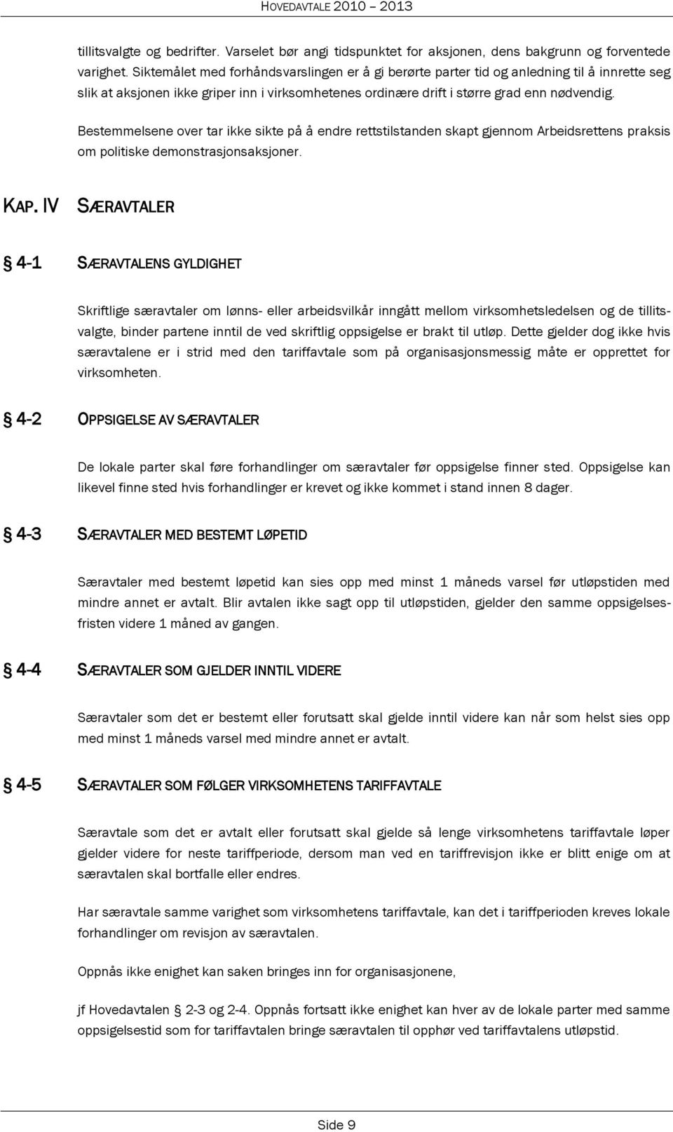 Bestemmelsene over tar ikke sikte på å endre rettstilstanden skapt gjennom Arbeidsrettens praksis om politiske demonstrasjonsaksjoner. KAP.