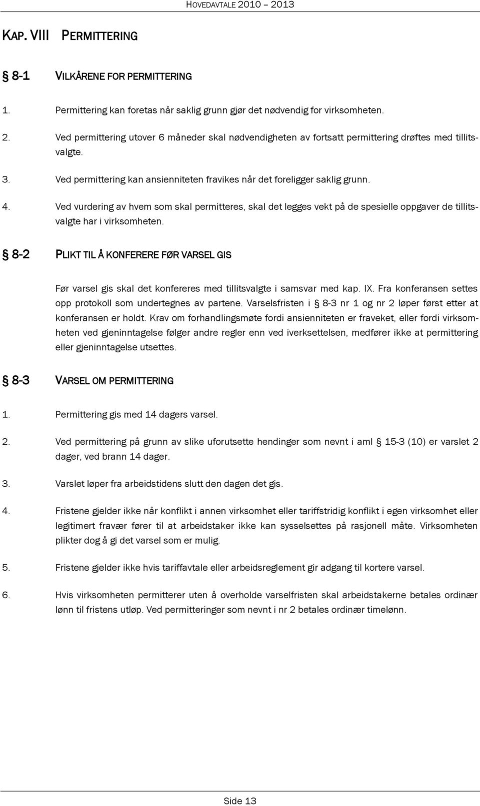 Ved vurdering av hvem som skal permitteres, skal det legges vekt på de spesielle oppgaver de tillitsvalgte har i virksomheten.