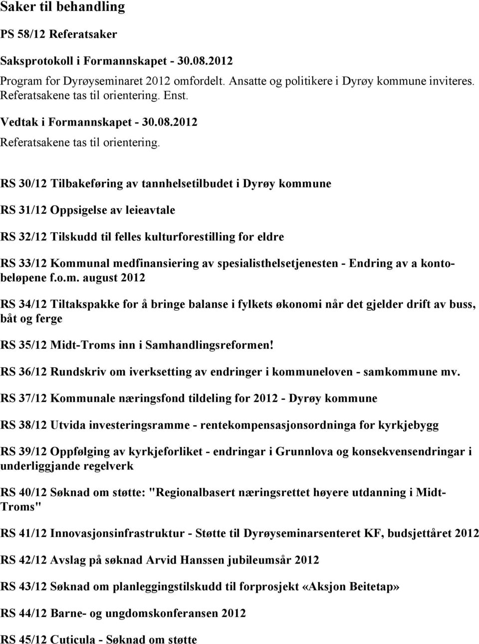 RS 30/12 Tilbakeføring av tannhelsetilbudet i Dyrøy kommune RS 31/12 Oppsigelse av leieavtale RS 32/12 Tilskudd til felles kulturforestilling for eldre RS 33/12 Kommunal medfinansiering av