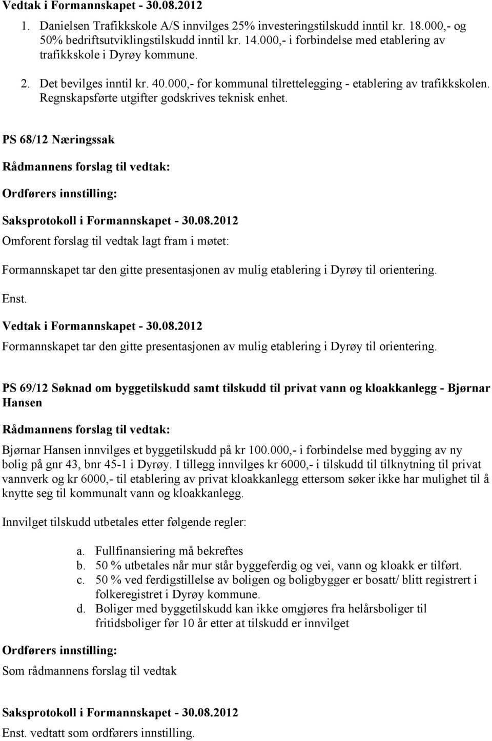 PS 68/12 Næringssak Omforent forslag til vedtak lagt fram i møtet: Formannskapet tar den gitte presentasjonen av mulig etablering i Dyrøy til orientering. Enst.