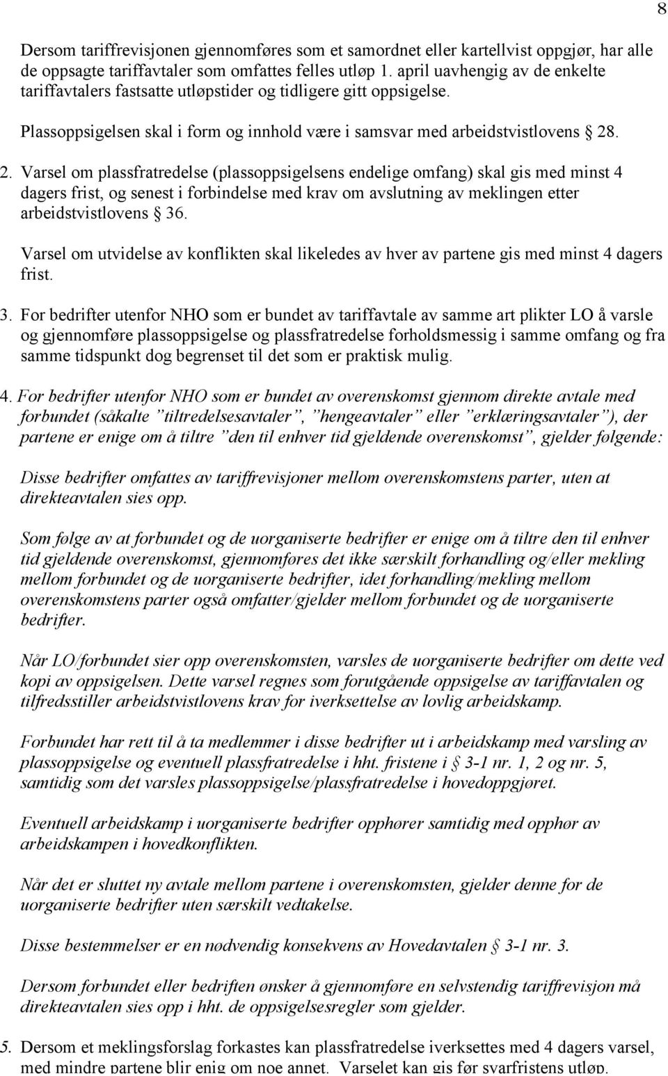 . 2. Varsel om plassfratredelse (plassoppsigelsens endelige omfang) skal gis med minst 4 dagers frist, og senest i forbindelse med krav om avslutning av meklingen etter arbeidstvistlovens 36.