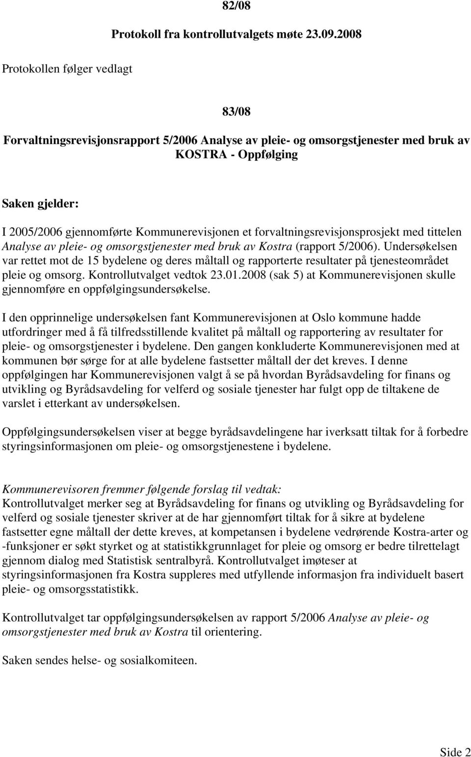 forvaltningsrevisjonsprosjekt med tittelen Analyse av pleie- og omsorgstjenester med bruk av Kostra (rapport 5/2006).